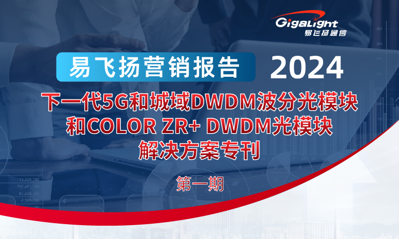 易飞扬2024营销报告第一期——下一代5g和城域dwdm波分光模块和color zr  dwdm光模块凯发k8国际手机app下载的解决方案专刊缩略图